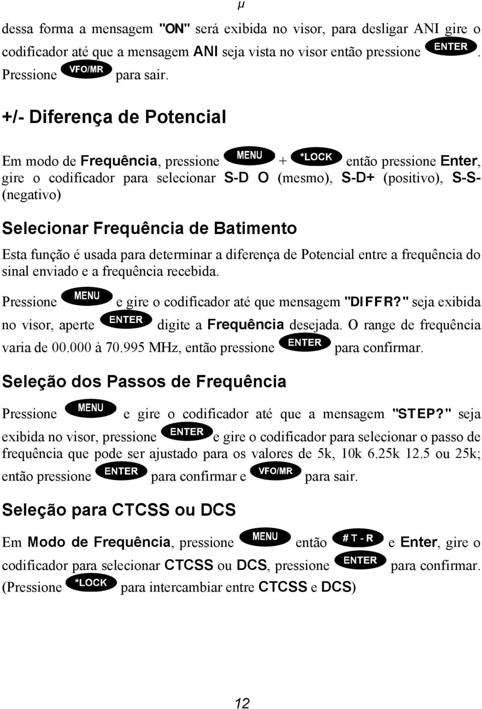 Batimento Esta função é usada para determinar a diferença de Potencial entre a frequência do sinal enviado e a frequência recebida. Pressione e gire o codificador até que mensagem "DIFFR?