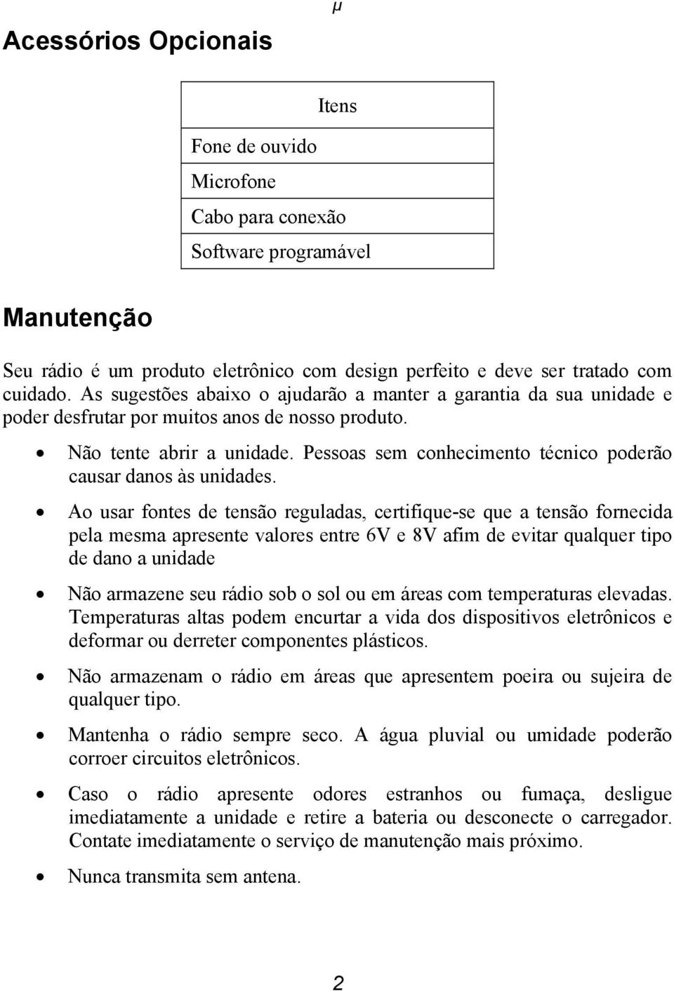 Pessoas sem conhecimento técnico poderão causar danos às unidades.