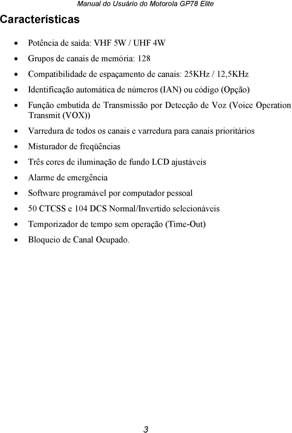 (VOX)) Varredura de todos os canais e varredura para canais prioritários Misturador de freqüências Três cores de iluminação de fundo LCD ajustáveis Alarme de