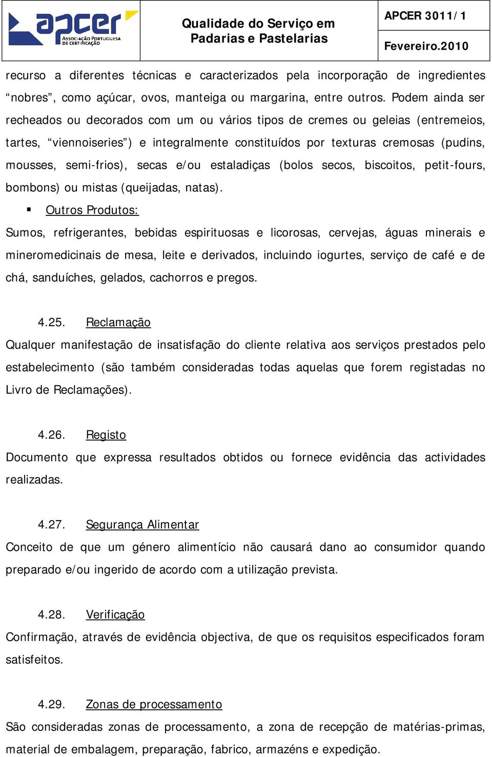 semi-frios), secas e/ou estaladiças (bolos secos, biscoitos, petit -fours, bombons) ou mistas (queijadas, natas).