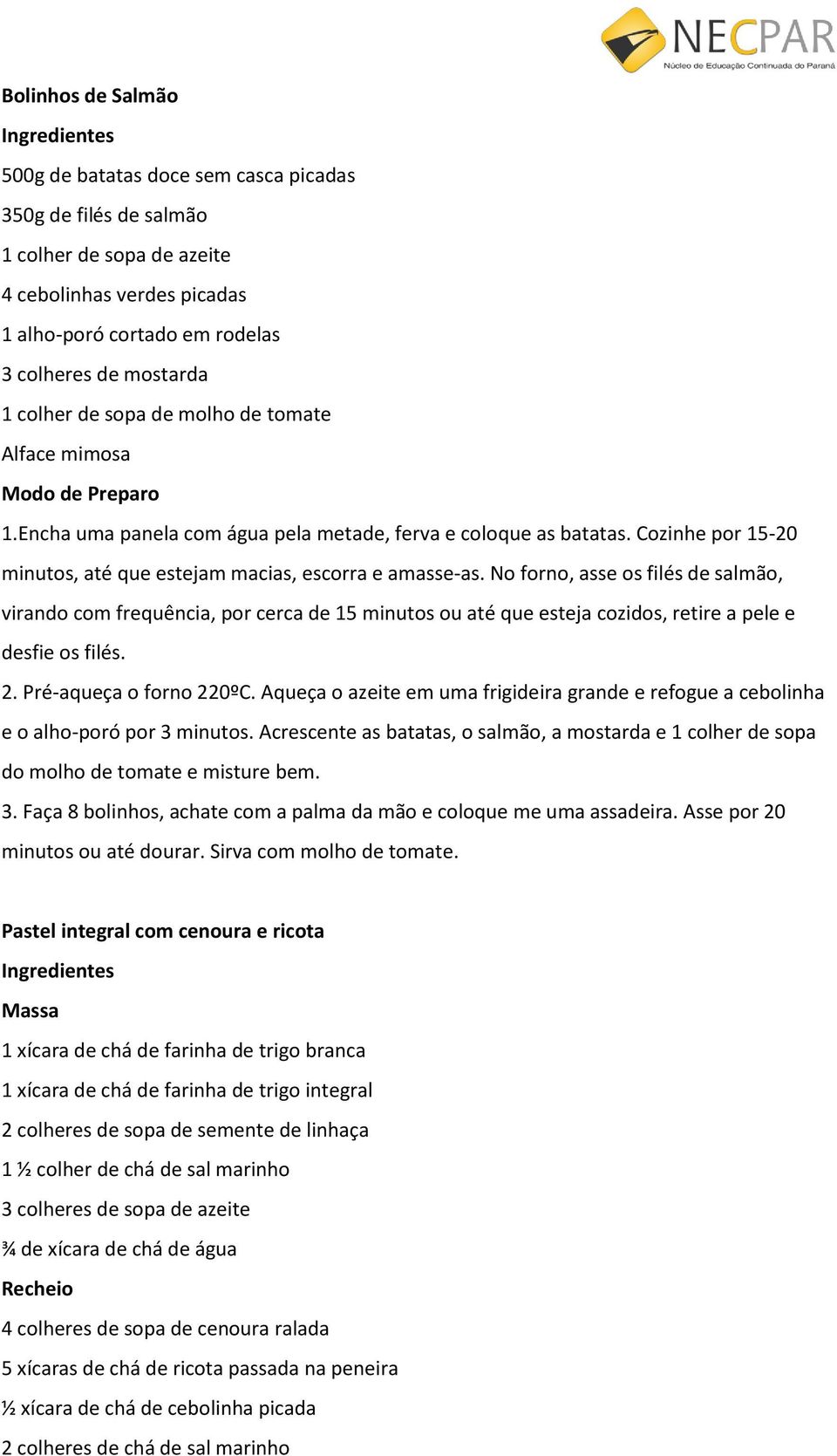 No forno, asse os filés de salmão, virando com frequência, por cerca de 15 minutos ou até que esteja cozidos, retire a pele e desfie os filés. 2. Pré-aqueça o forno 220ºC.