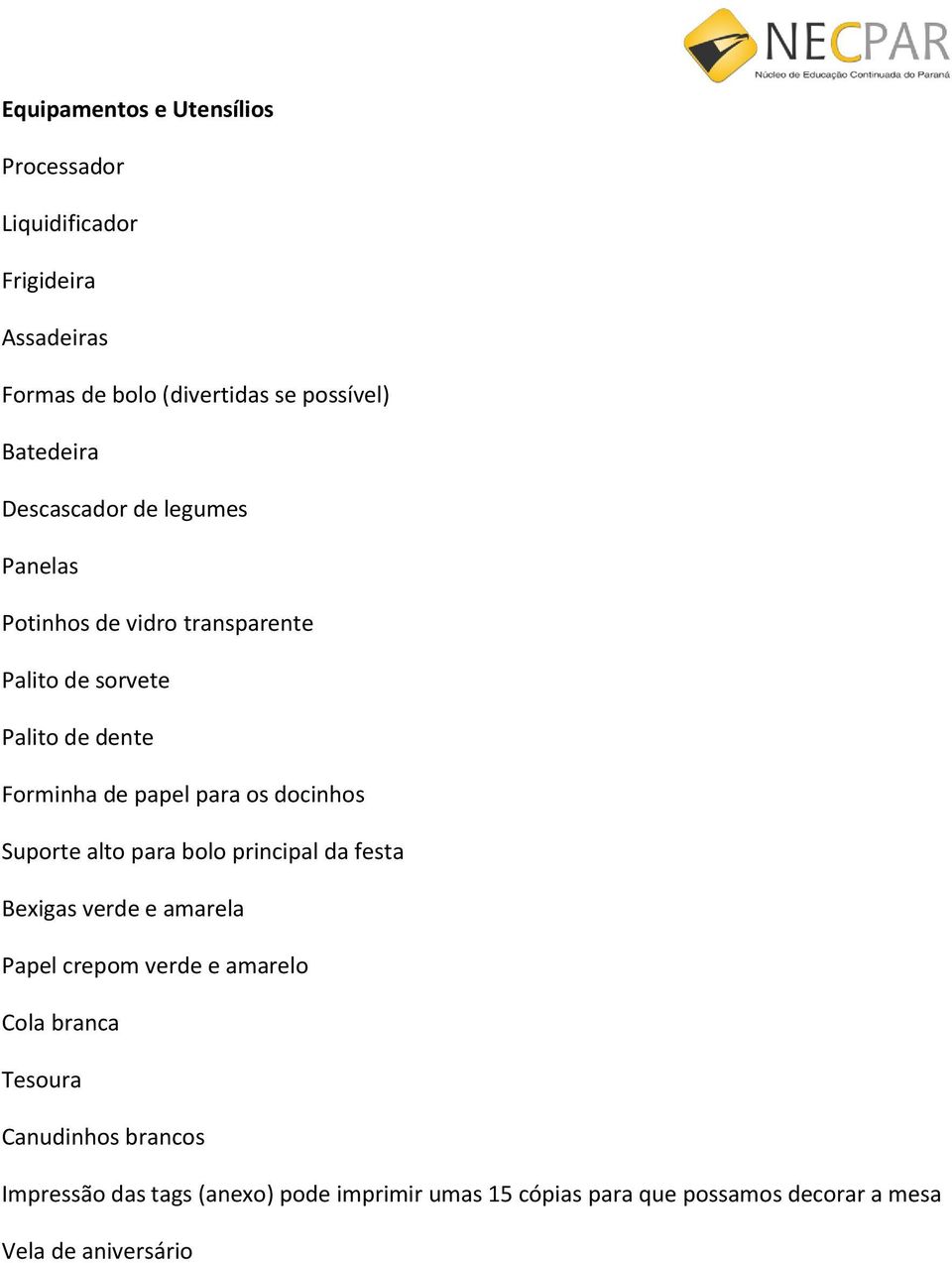 docinhos Suporte alto para bolo principal da festa Bexigas verde e amarela Papel crepom verde e amarelo Cola branca Tesoura