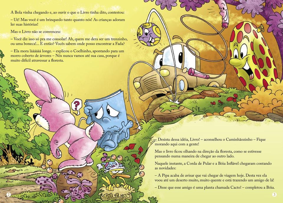 explicou o Coelhinho, apontando para um morro coberto de árvores Nós nunca vamos até sua casa, porque é muito difícil atravessar a floresta. Desista dessa idéia, Livro!