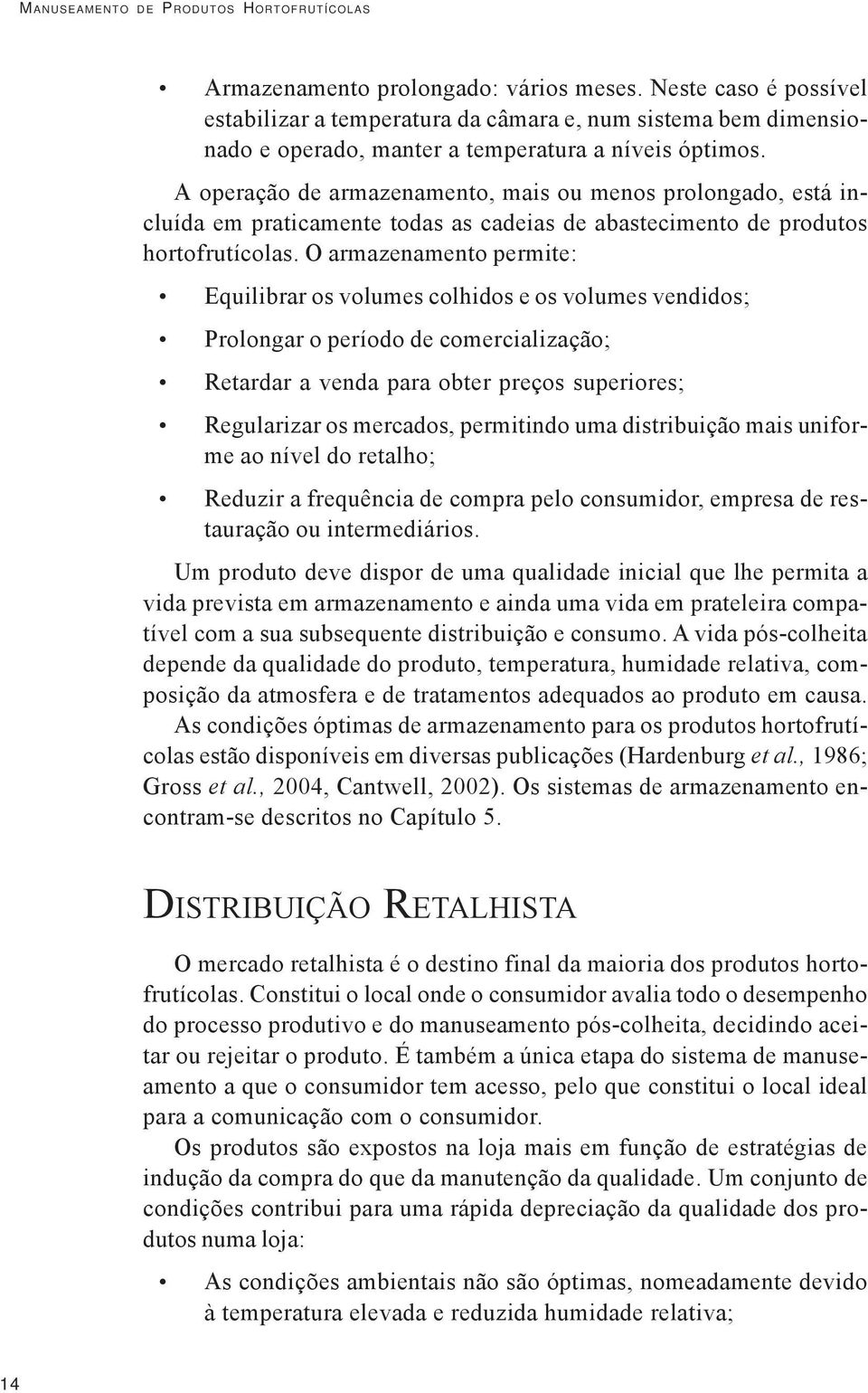 A operação de armazenamento, mais ou menos prolongado, está incluída em praticamente todas as cadeias de abastecimento de produtos hortofrutícolas.