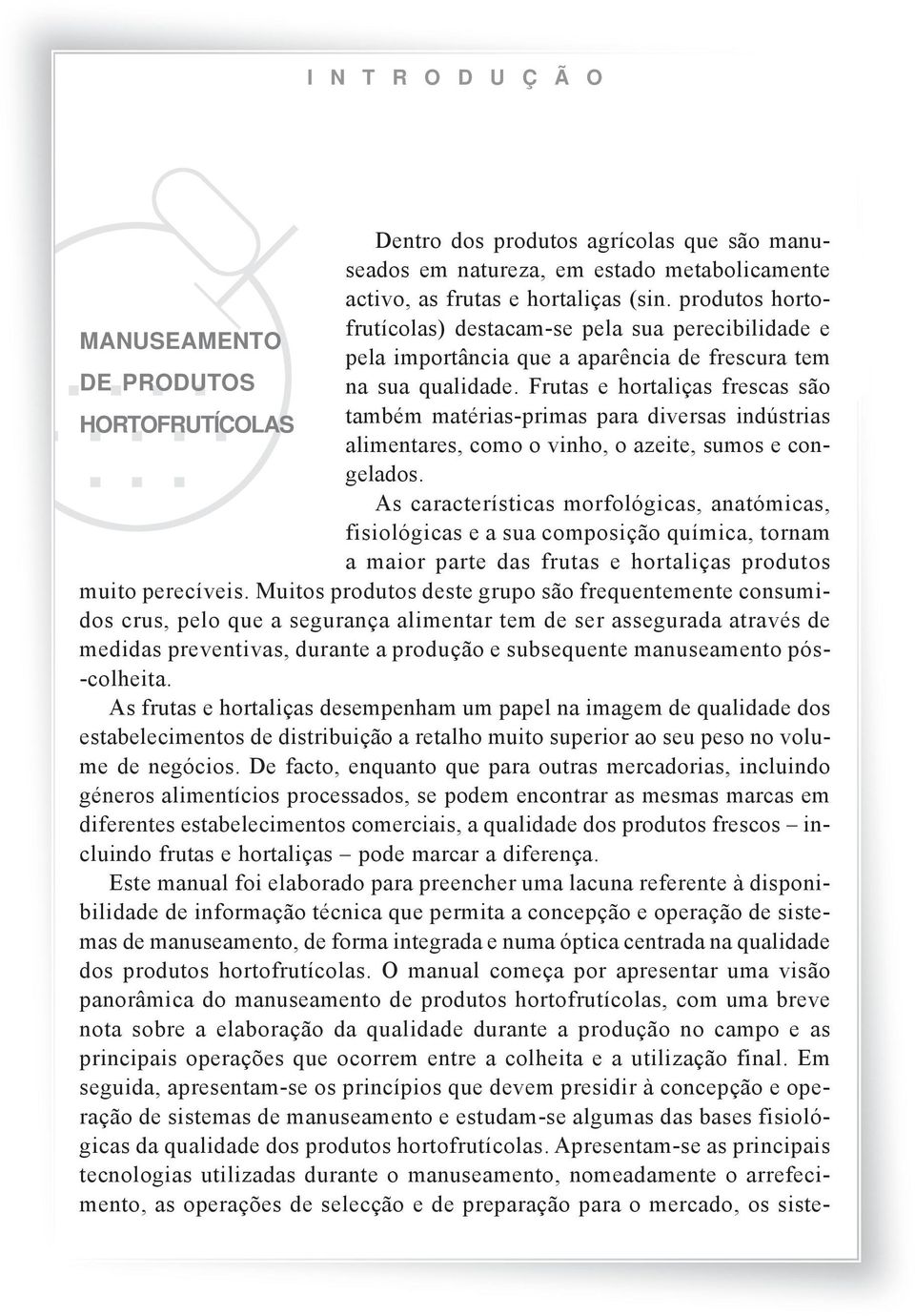 Frutas e hortaliças frescas são HORTOFRUTÍCOLAS também matérias-primas para diversas indústrias alimentares, como o vinho, o azeite, sumos e congelados.