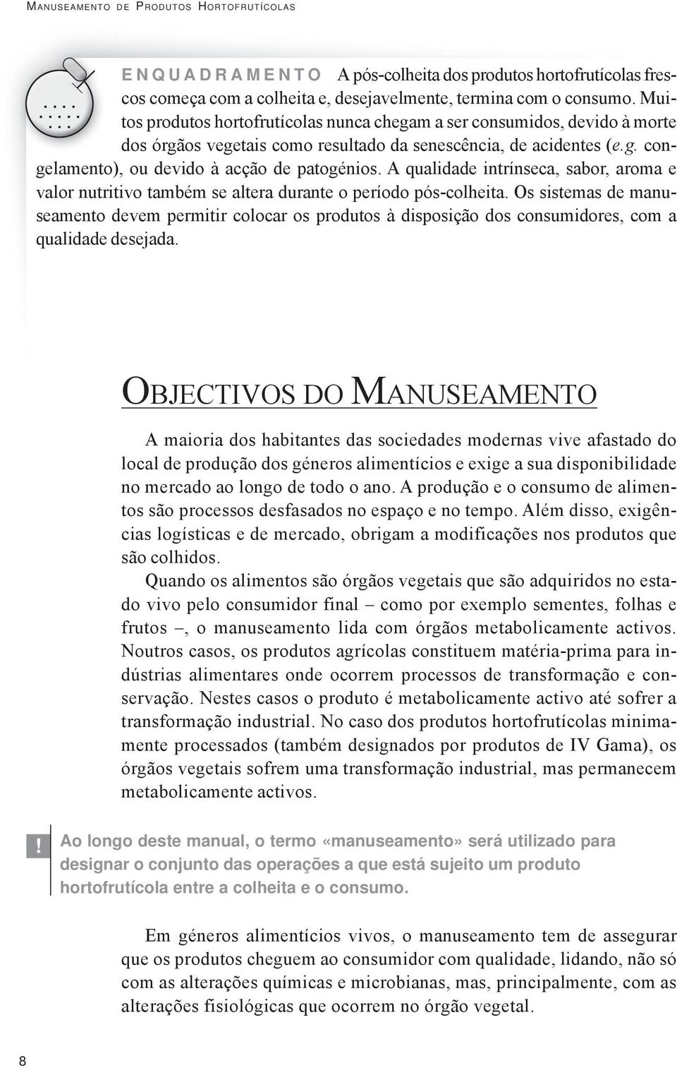 A qualidade intrínseca, sabor, aroma e valor nutritivo também se altera durante o período pós-colheita.