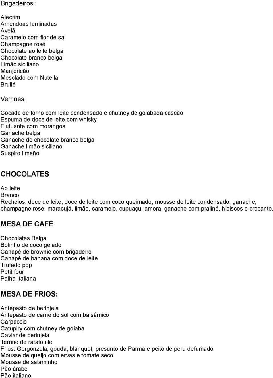 Suspiro limeño CHOCOLATES Ao leite Branco Recheios: doce de leite, doce de leite com coco queimado, mousse de leite condensado, ganache, champagne rose, maracujá, limão, caramelo, cupuaçu, amora,