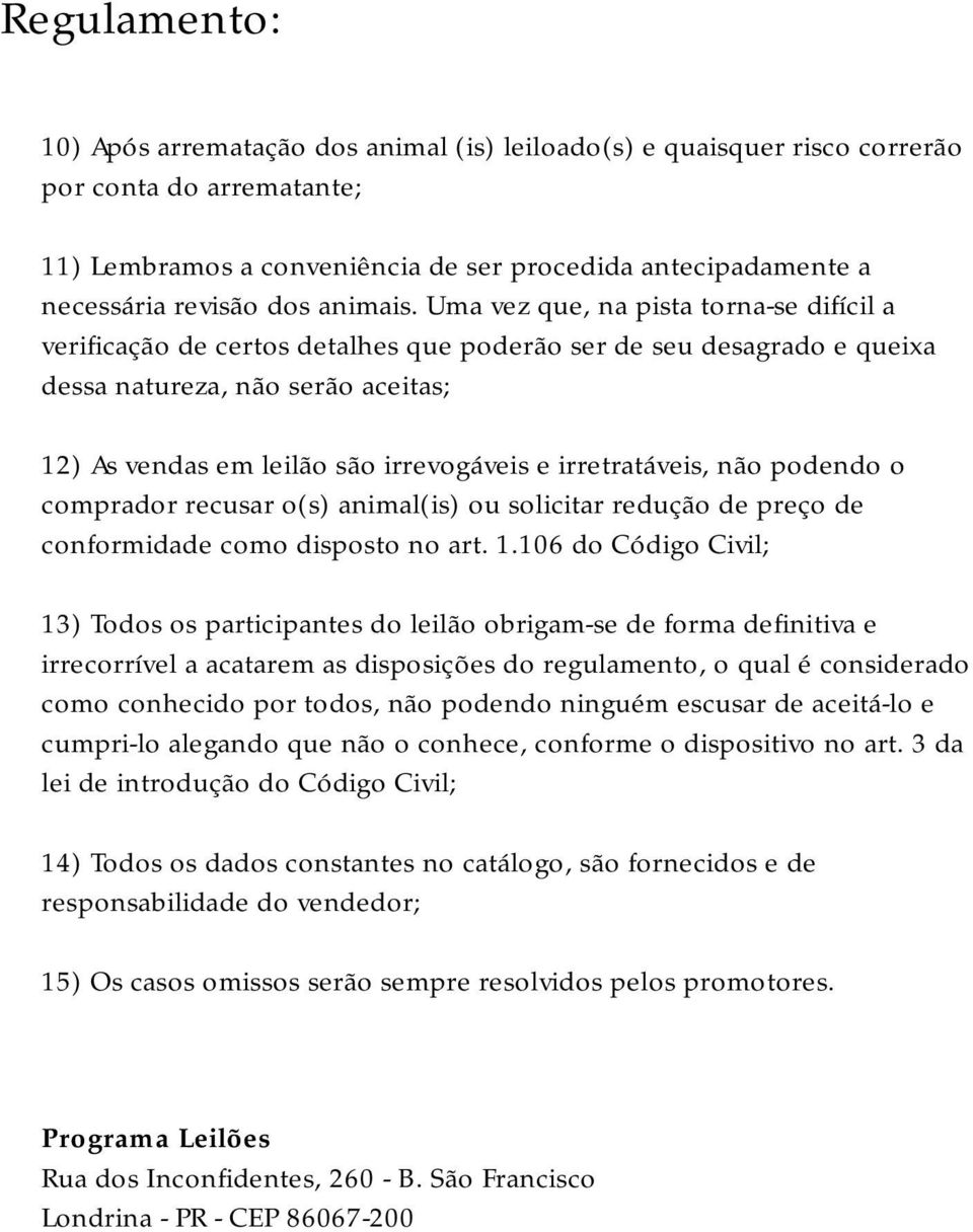 Uma vez que, na pista torna-se difícil a verificação de certos detalhes que poderão ser de seu desagrado e queixa dessa natureza, não serão aceitas; 12) As vendas em leilão são irrevogáveis e