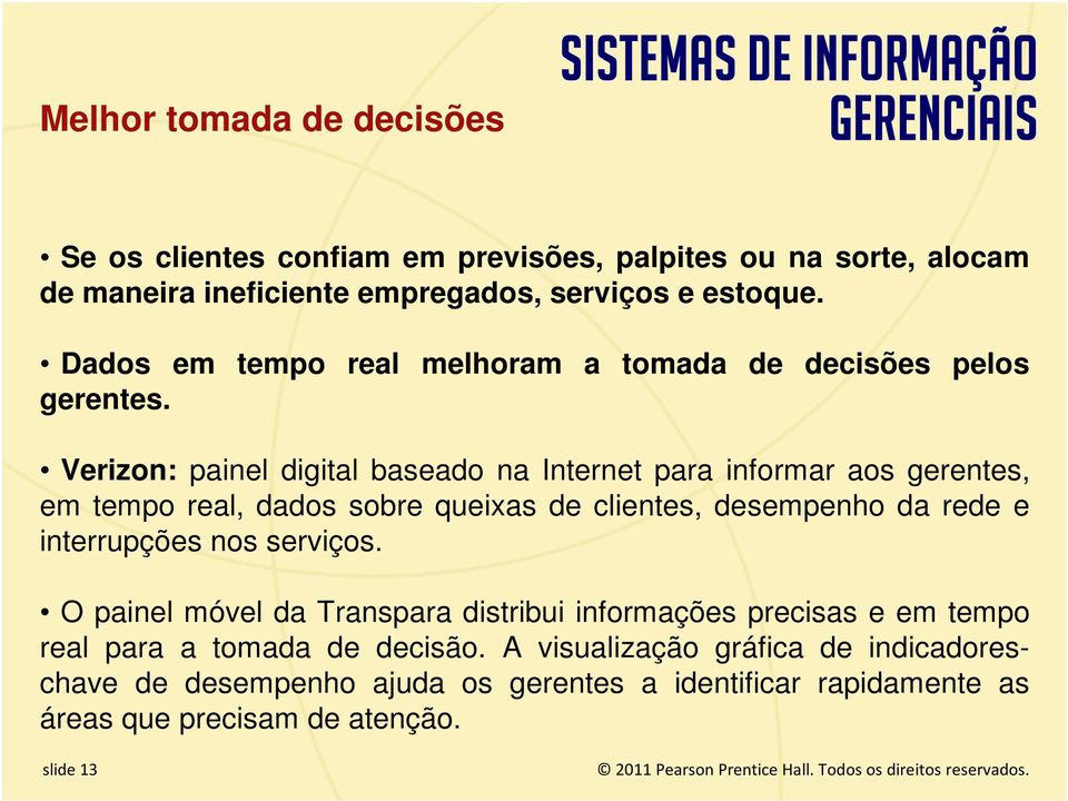 Verizon: painel digital baseado na Internet para informar aos gerentes, em tempo real, dados sobre queixas de clientes, desempenho da rede e interrupções nos serviços.