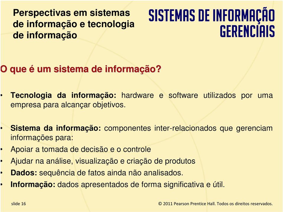 Sistema da informação: componentes inter-relacionados que gerenciam informações para: Apoiar a tomada de decisão e o controle Ajudar na