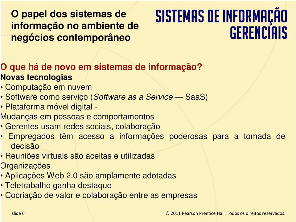 Gerentes usam redes sociais, colaboração Empregados têm acesso a informações poderosas para a tomada de decisão Reuniões virtuais são aceitas e utilizadas