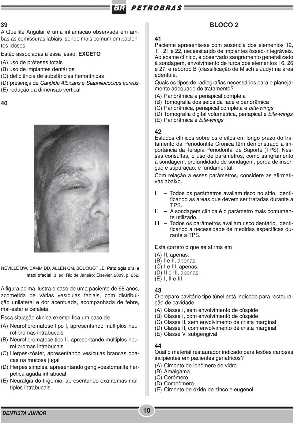 redução da dimensão vertical 40 BLOCO 2 41 Paciente apresenta-se com ausência dos elementos 12, 11, 21 e 22, necessitando de implantes ósseo-integráveis.