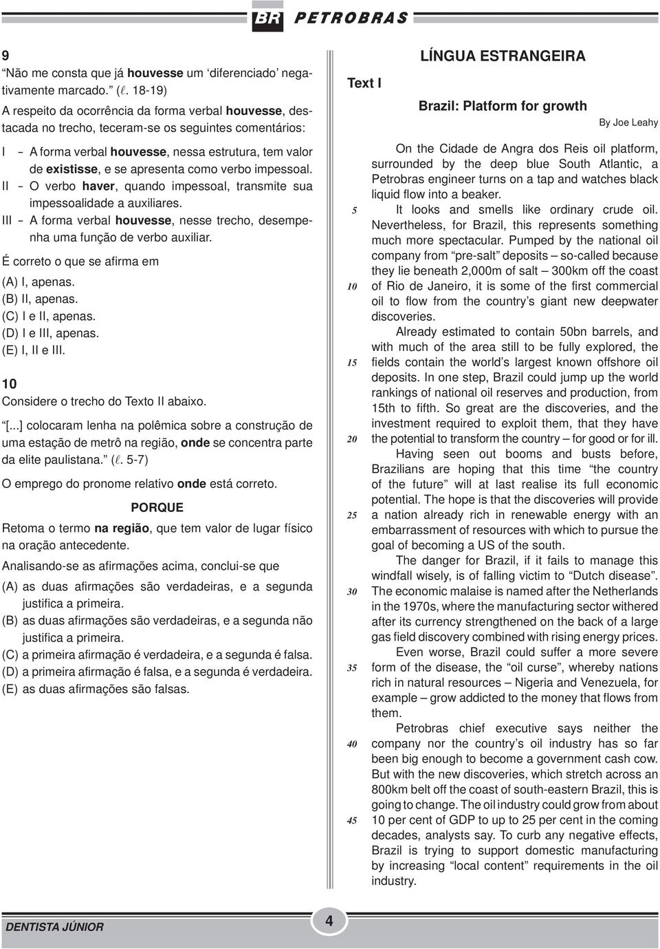 apresenta como verbo impessoal. II - O verbo haver, quando impessoal, transmite sua impessoalidade a auxiliares. III - A forma verbal houvesse, nesse trecho, desempenha uma função de verbo auxiliar.