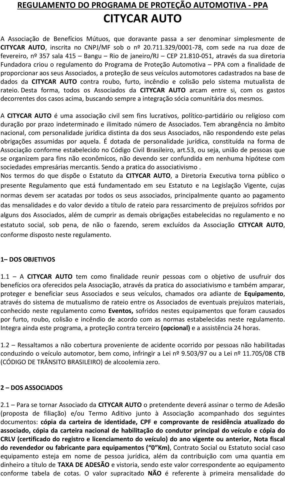 810-051, através da sua diretoria Fundadora criou o regulamento do Programa de Proteção Automotiva PPA com a finalidade de proporcionar aos seus Associados, a proteção de seus veículos automotores