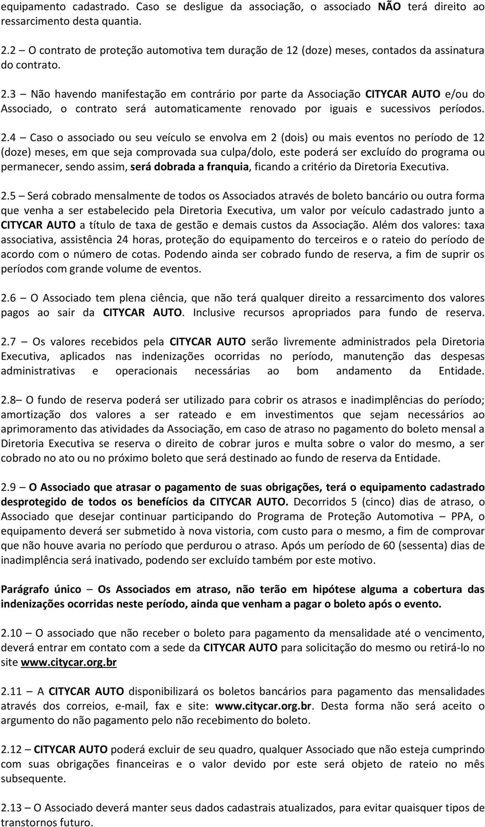 3 Não havendo manifestação em contrário por parte da Associação CITYCAR AUTO e/ou do Associado, o contrato será automaticamente renovado por iguais e sucessivos períodos. 2.