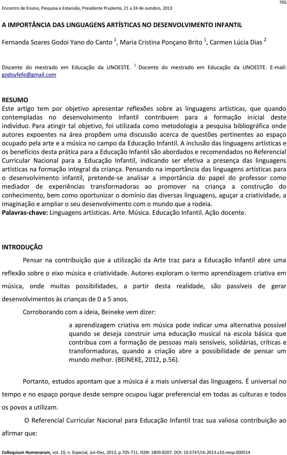 com RESUMO Este artigo tem por objetivo apresentar reflexões sobre as linguagens artísticas, que quando contempladas no desenvolvimento infantil contribuem para a formação inicial deste indivíduo.