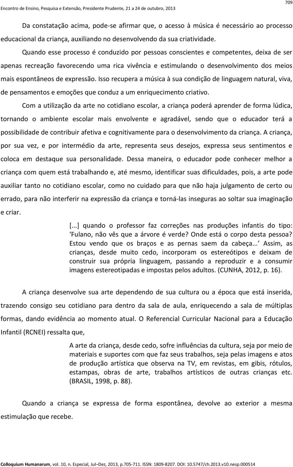 expressão. Isso recupera a música à sua condição de linguagem natural, viva, de pensamentos e emoções que conduz a um enriquecimento criativo.