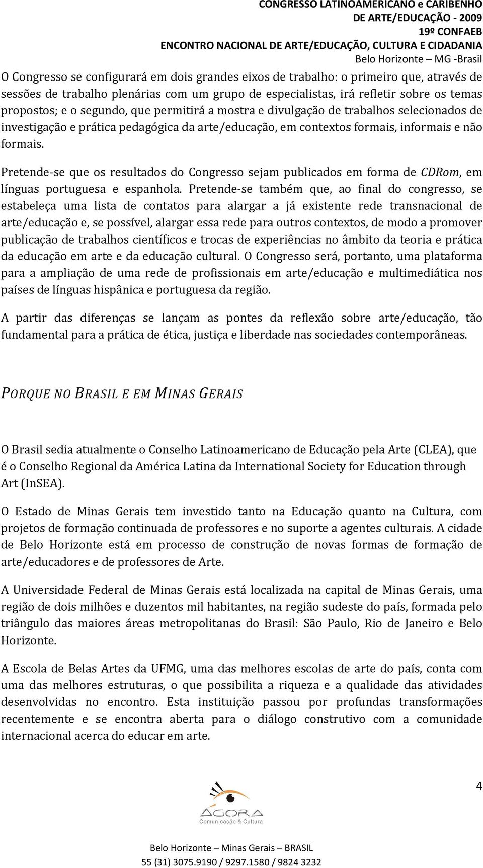 Pretende-se que os resultados do Congresso sejam publicados em forma de CDRom, em línguas portuguesa e espanhola.
