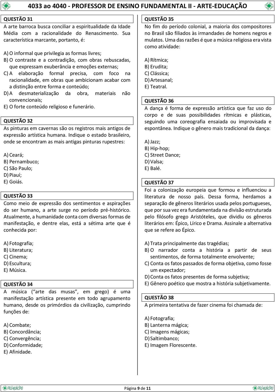 elaboração formal precisa, com foco na racionalidade, em obras que ambicionam acabar com a distinção entre forma e conteúdo; D) A desmaterialização da obra, materiais não convencionais; E) O forte