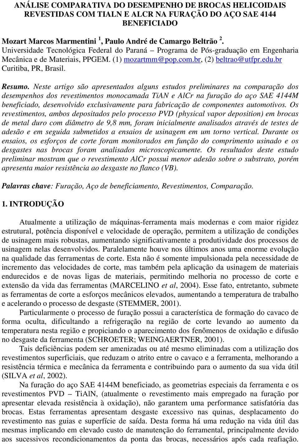 Neste artigo são apresentados alguns estudos preliminares na comparação dos desempenhos dos revestimentos monocamada TiAN e AlCr na furação do aço SAE 4144M beneficiado, desenvolvido exclusivamente