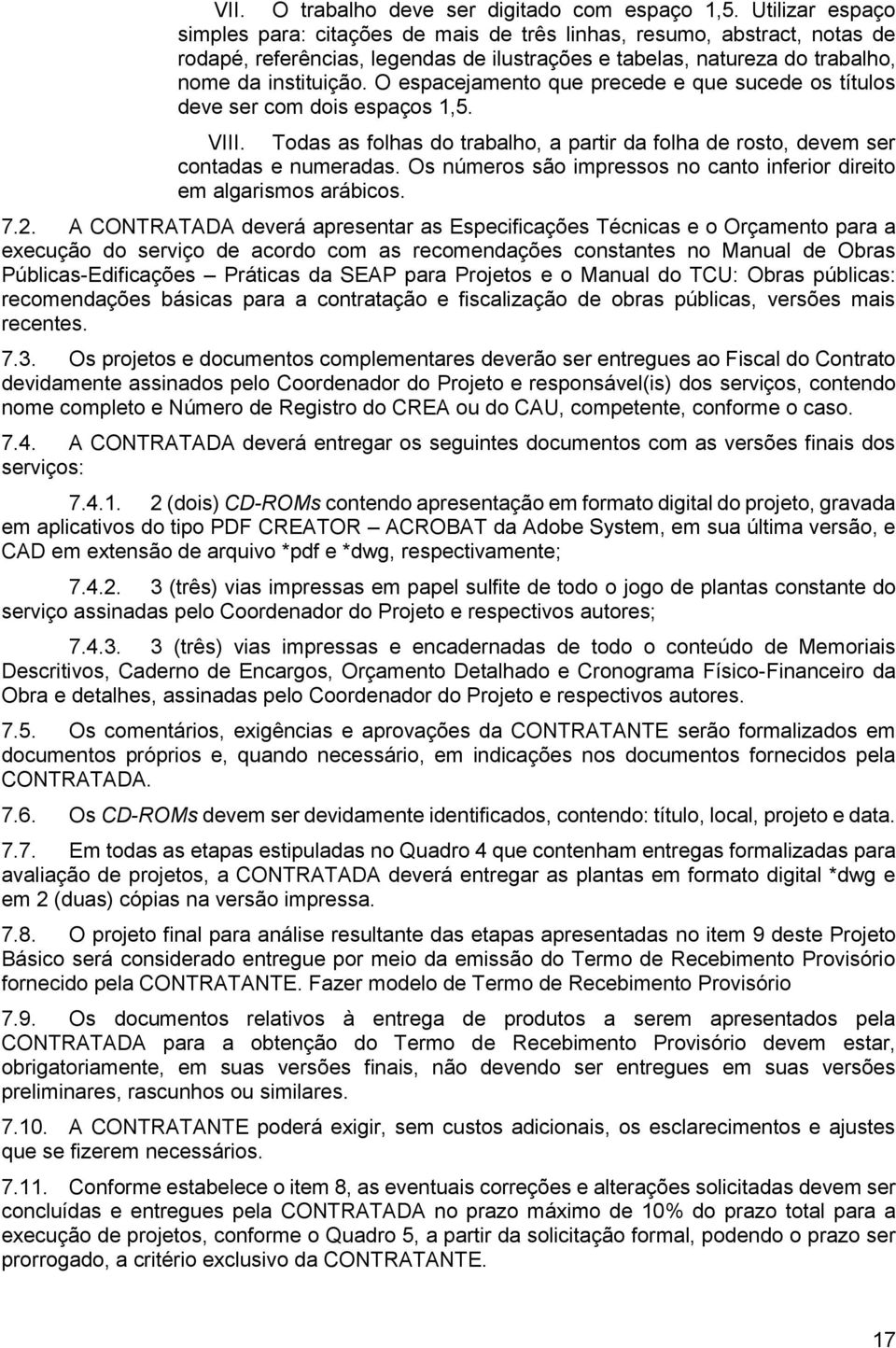 O espacejamento que precede e que sucede os títulos deve ser com dois espaços 1,5. VIII. Todas as folhas do trabalho, a partir da folha de rosto, devem ser contadas e numeradas.