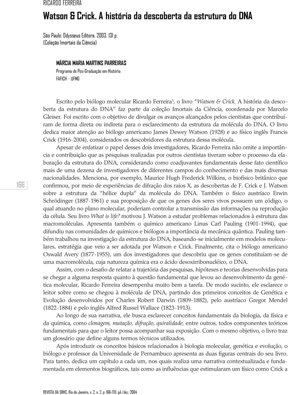 A história da descoberta da estrutura do DNA faz parte da coleção Imortais da Ciência, coordenada por Marcelo Gleiser.