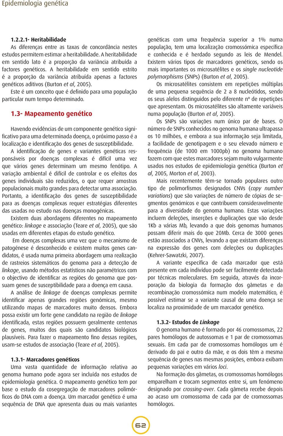 A heritabilidade em sentido estrito é a proporção da variância atribuída apenas a factores genéticos aditivos (Burton et al, 2005).