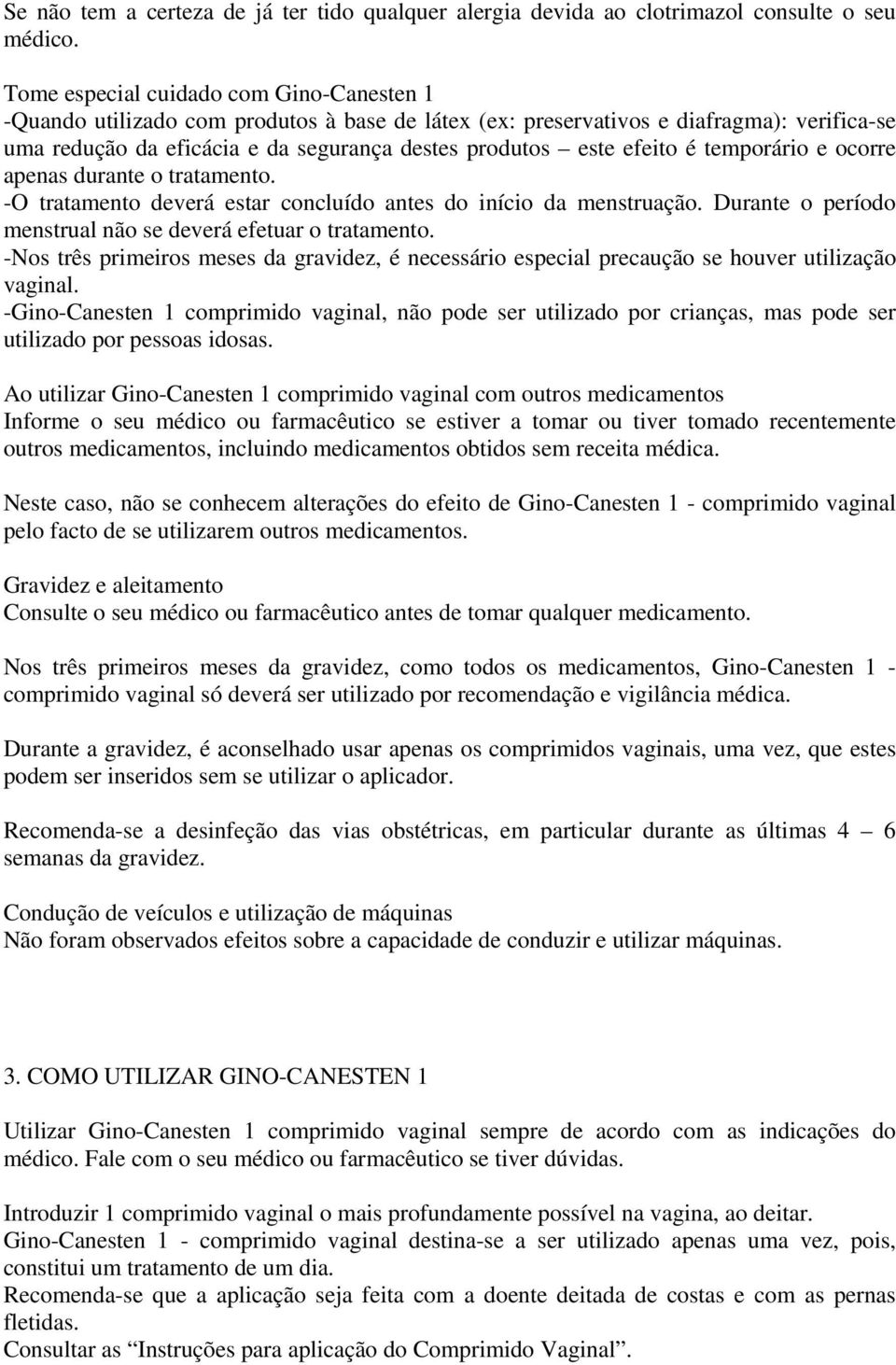 efeito é temporário e ocorre apenas durante o tratamento. -O tratamento deverá estar concluído antes do início da menstruação. Durante o período menstrual não se deverá efetuar o tratamento.