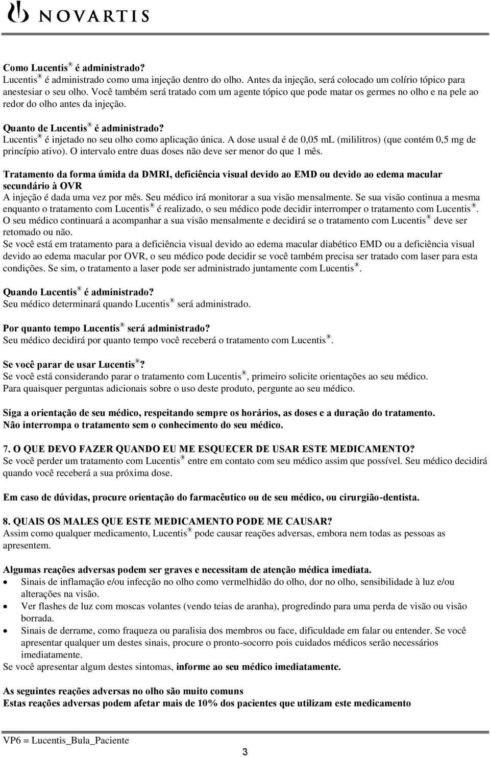 Lucentis é injetado no seu olho como aplicação única. A dose usual é de 0,05 ml (mililitros) (que contém 0,5 mg de princípio ativo). O intervalo entre duas doses não deve ser menor do que 1 mês.