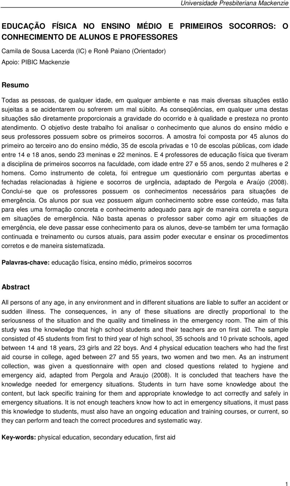 As conseqüências, em qualquer uma destas situações são diretamente proporcionais a gravidade do ocorrido e à qualidade e presteza no pronto atendimento.