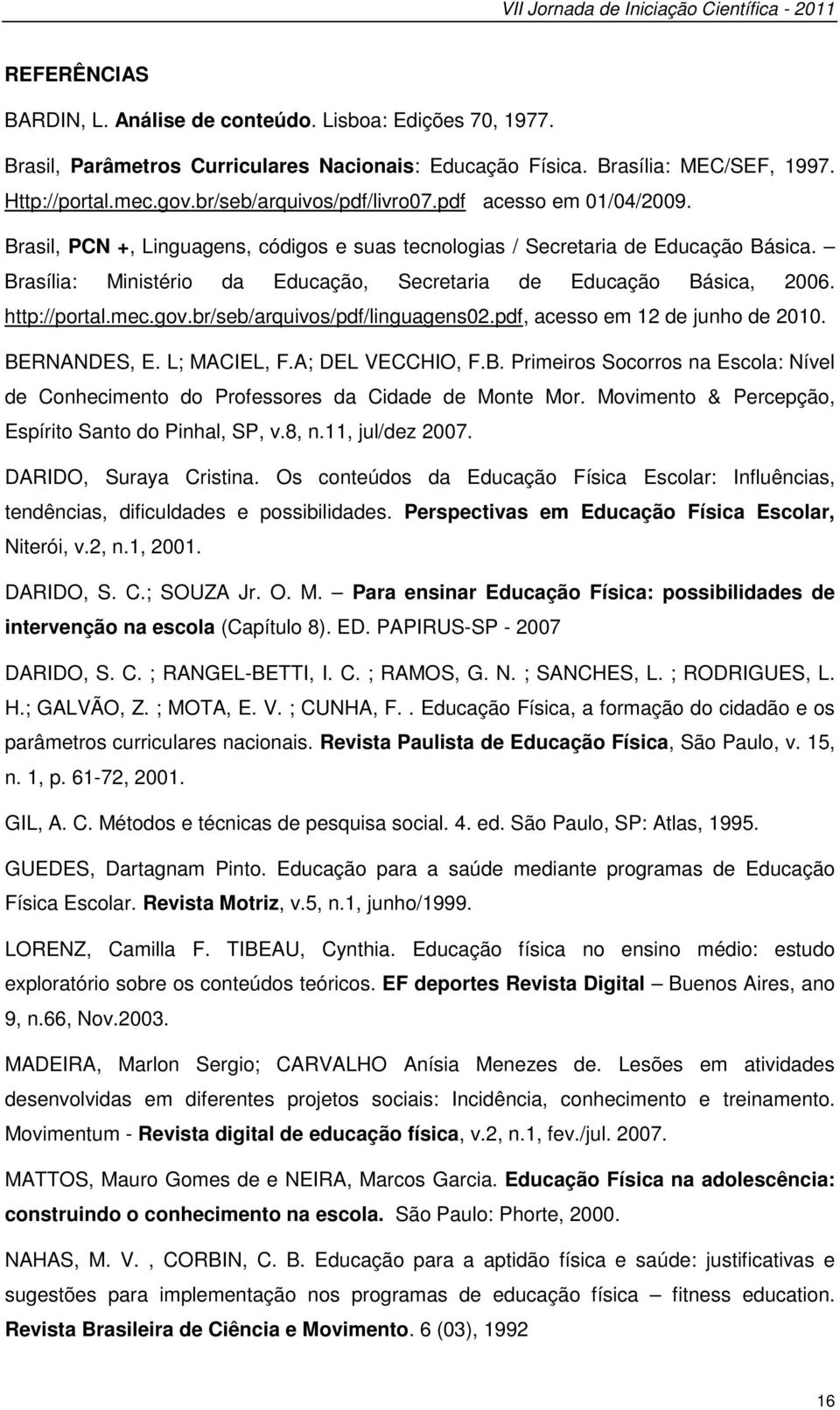 Brasília: Ministério da Educação, Secretaria de Educação Básica, 2006. http://portal.mec.gov.br/seb/arquivos/pdf/linguagens02.pdf, acesso em 12 de junho de 2010. BERNANDES, E. L; MACIEL, F.