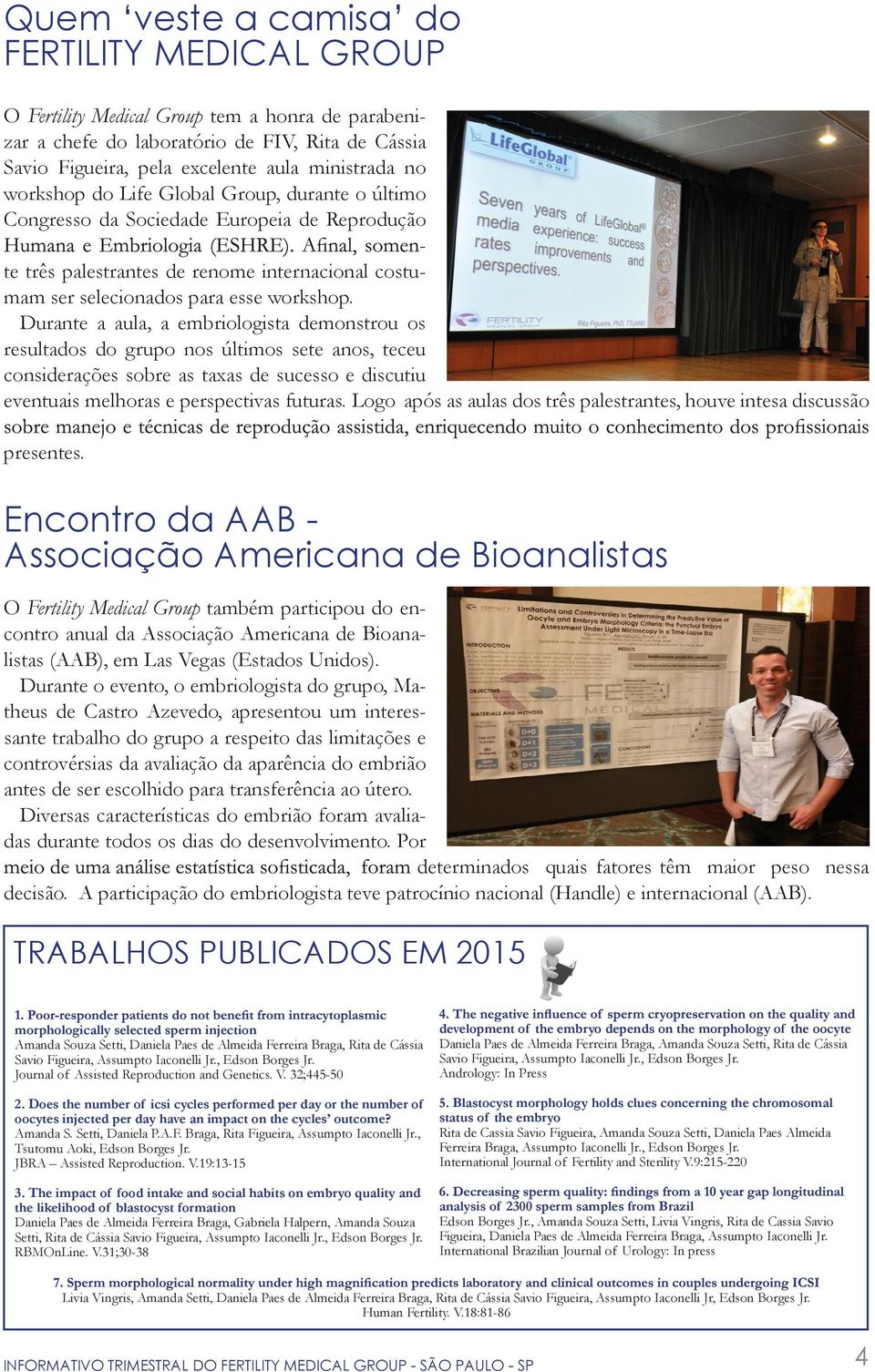 Durante a aula, a embriologista demonstrou os resultados do grupo nos últimos sete anos, teceu considerações sobre as taxas de sucesso e discutiu eventuais melhoras e perspectivas futuras.