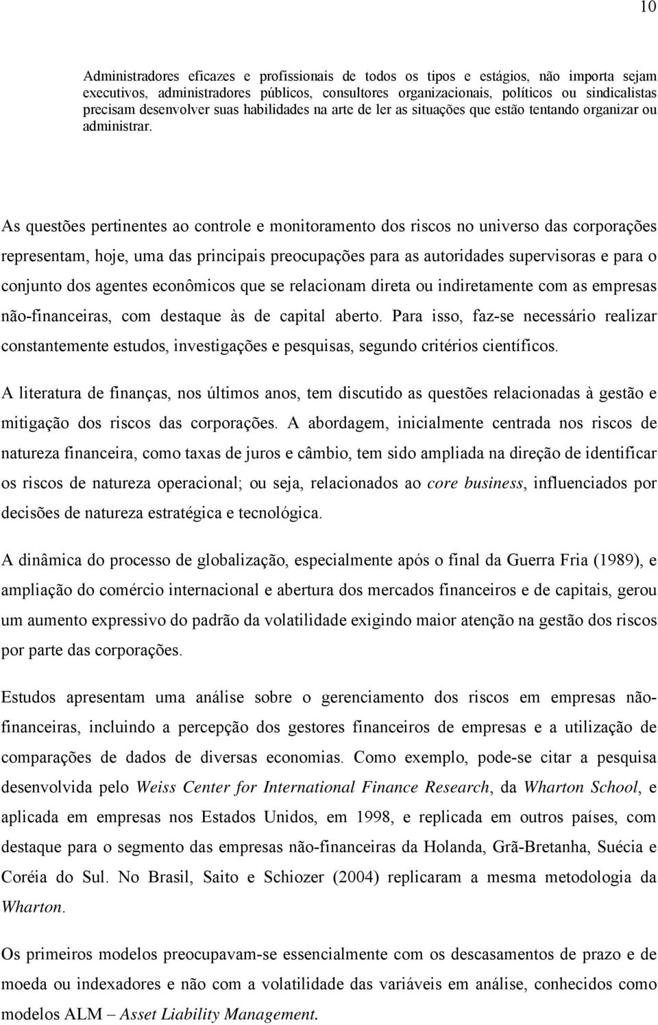 As questões pertietes ao cotrole e moitorameto dos riscos o uiverso das corporações represetam, hoje, uma das pricipais preocupações para as autoridades supervisoras e para o cojuto dos agetes