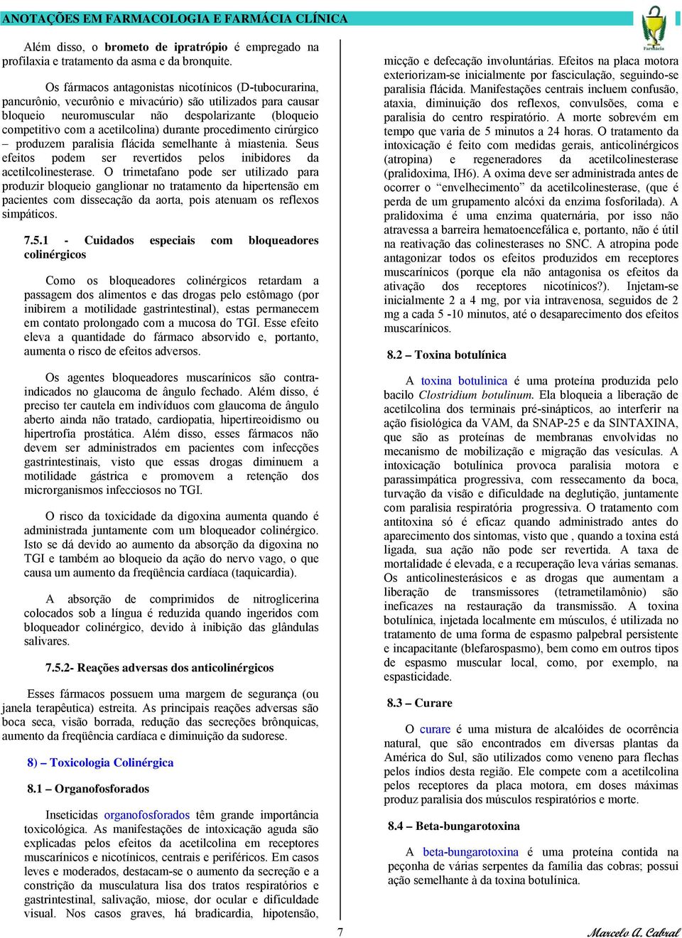 durante procedimento cirúrgico produzem paralisia flácida semelhante à miastenia. Seus efeitos podem ser revertidos pelos inibidores da acetilcolinesterase.