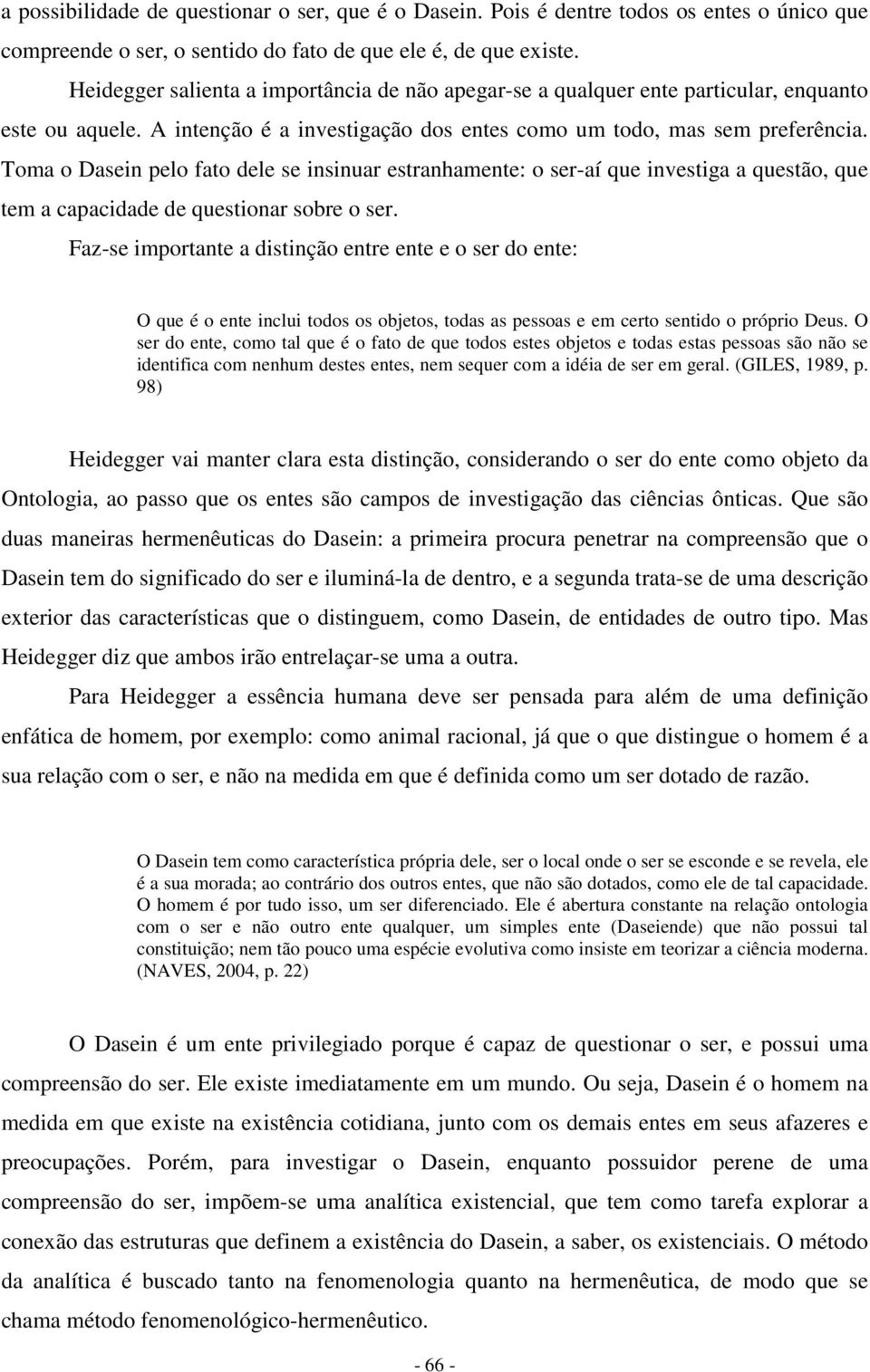 Toma o Dasein pelo fato dele se insinuar estranhamente: o ser-aí que investiga a questão, que tem a capacidade de questionar sobre o ser.