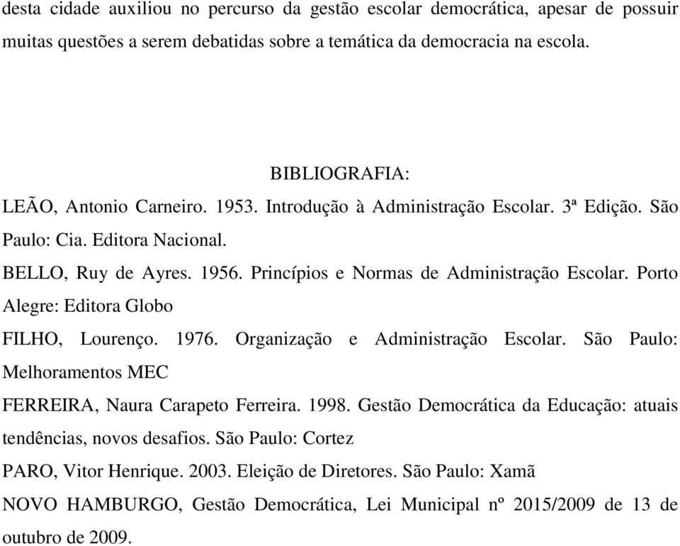 Princípios e Normas de Administração Escolar. Porto Alegre: Editora Globo FILHO, Lourenço. 1976. Organização e Administração Escolar.