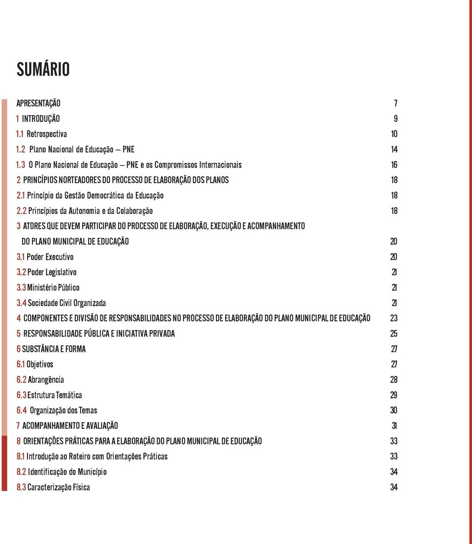 2 Princípios da Autonomia e da Colaboração 3 ATORES QUE DEVEM PARTICIPAR DO PROCESSO DE ELABORAÇÃO, EXECUÇÃO E ACOMPANHAMENTO DO PLANO MUNICIPAL DE EDUCAÇÃO 3.1 Poder Executivo 3.