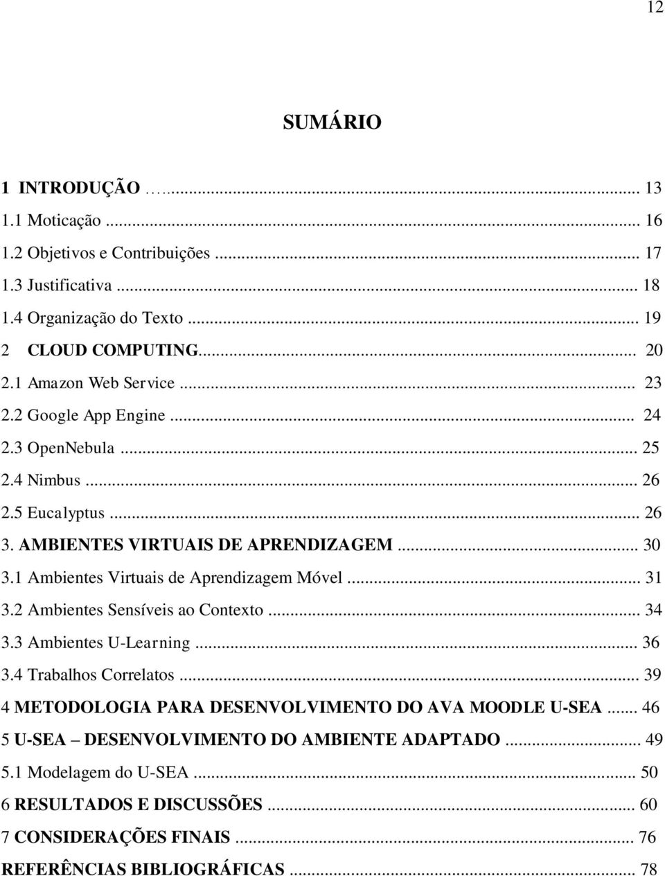 1 Ambientes Virtuais de Aprendizagem Móvel... 31 3.2 Ambientes Sensíveis ao Contexto... 34 3.3 Ambientes U-Learning... 36 3.4 Trabalhos Correlatos.