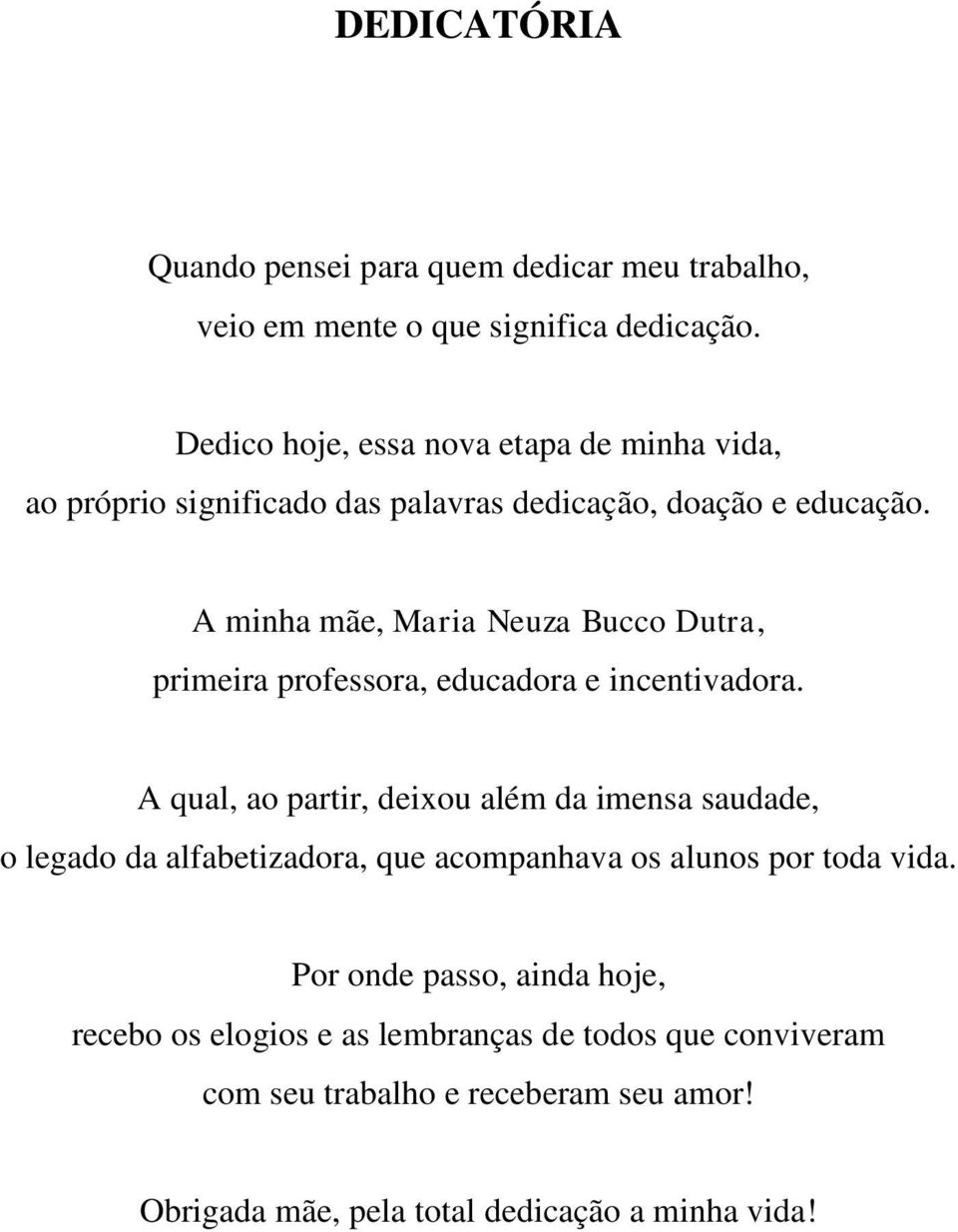 A minha mãe, Maria Neuza Bucco Dutra, primeira professora, educadora e incentivadora.