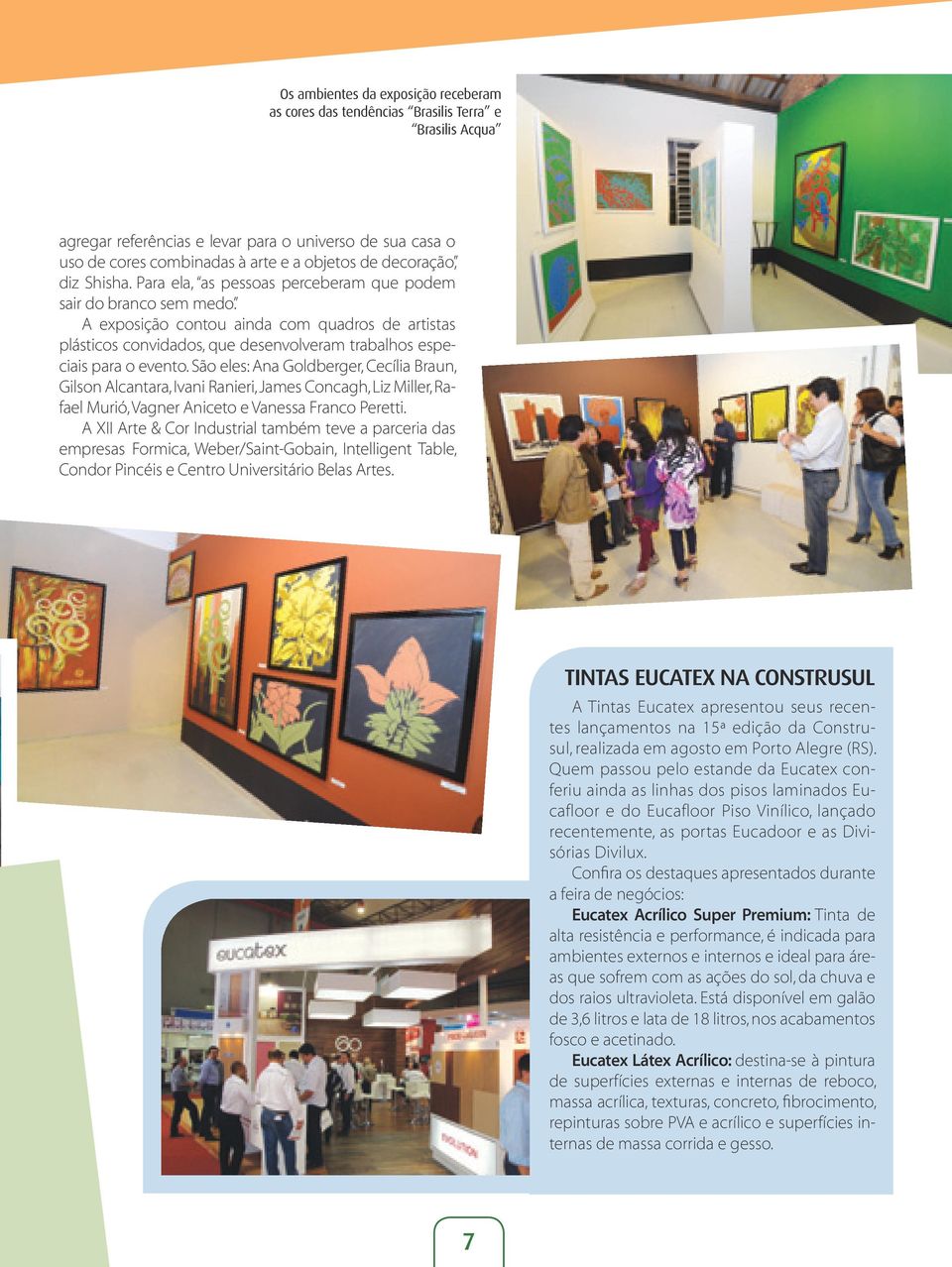 A exposição contou ainda com quadros de artistas plásticos convidados, que desenvolveram trabalhos especiais para o evento.