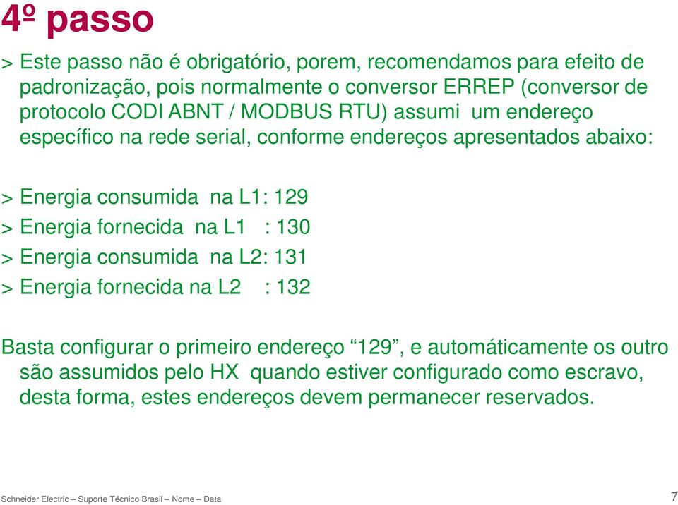 L1: 129 > Energia fornecida na L1 : 130 > Energia consumida na L2: 131 > Energia fornecida na L2 : 132 Basta configurar o primeiro endereço