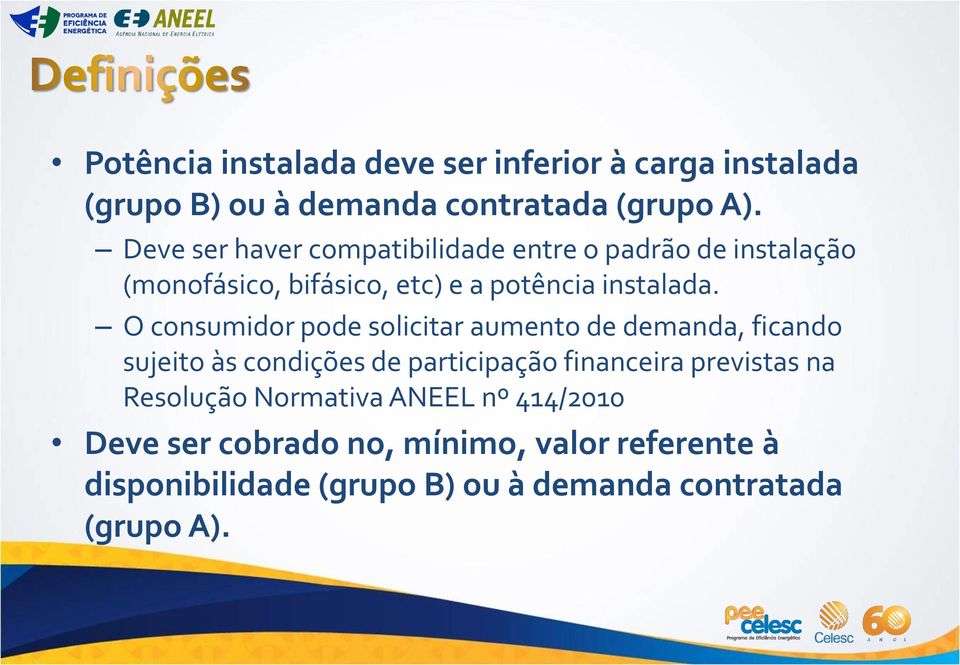 O consumidor pode solicitar aumento de demanda, ficando sujeito às condições de participação financeira previstas na