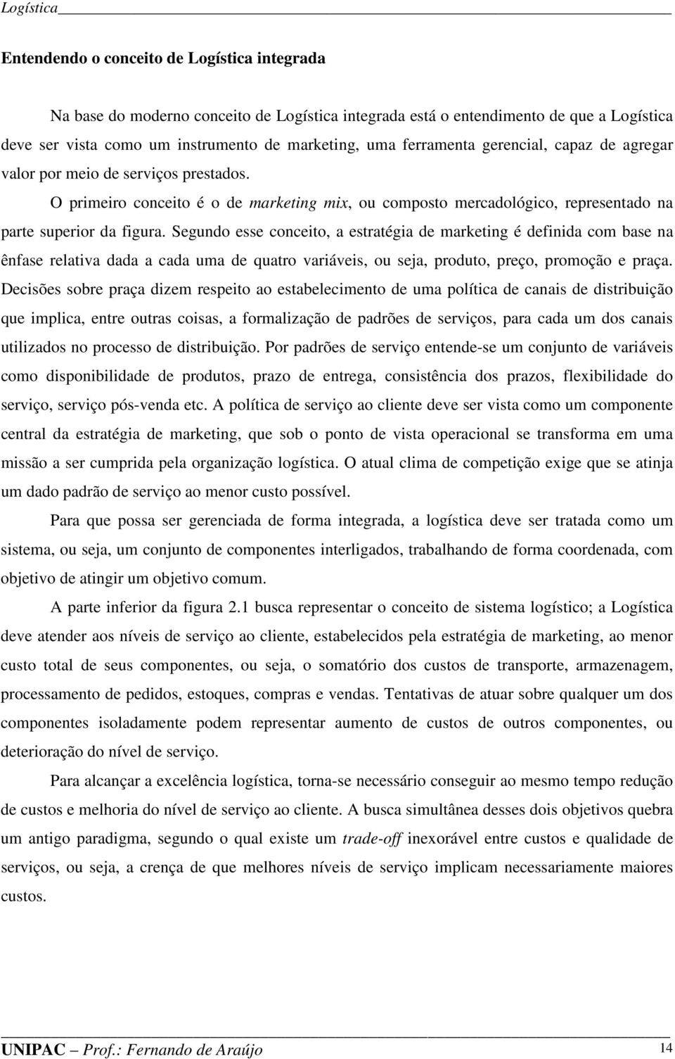 Segundo esse conceito, a estratégia de marketing é definida com base na ênfase relativa dada a cada uma de quatro variáveis, ou seja, produto, preço, promoção e praça.