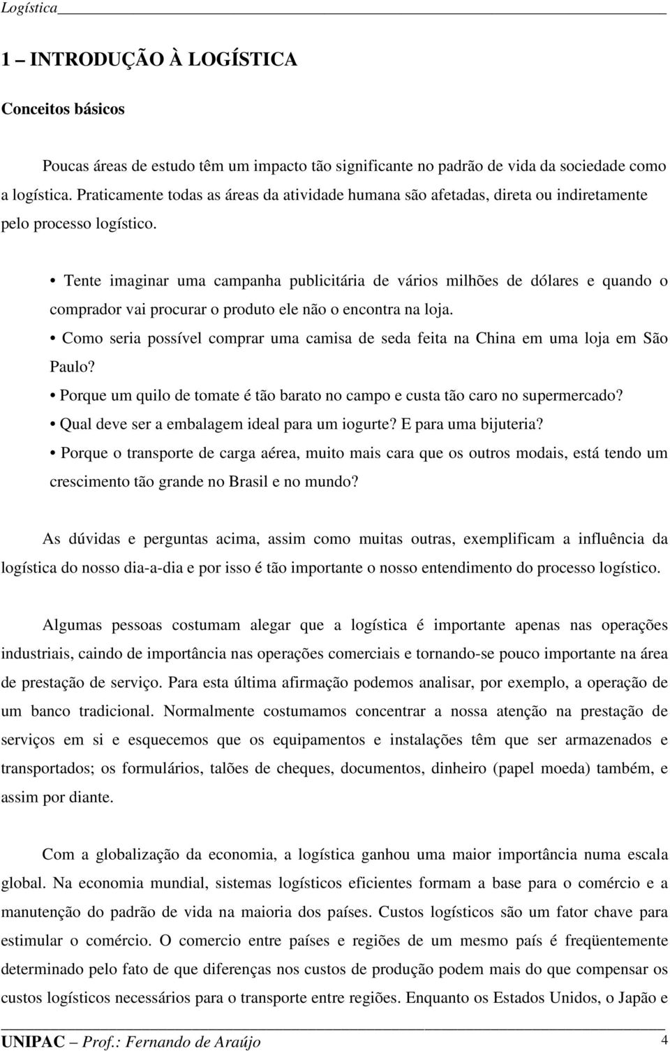 Tente imaginar uma campanha publicitária de vários milhões de dólares e quando o comprador vai procurar o produto ele não o encontra na loja.