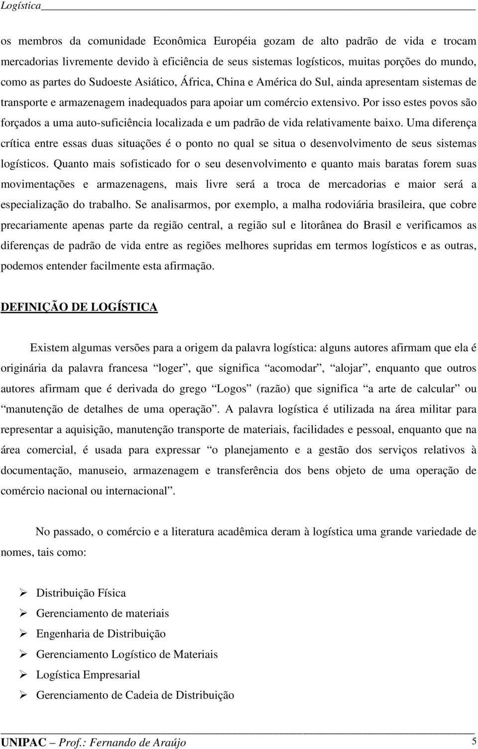 Por isso estes povos são forçados a uma auto-suficiência localizada e um padrão de vida relativamente baixo.