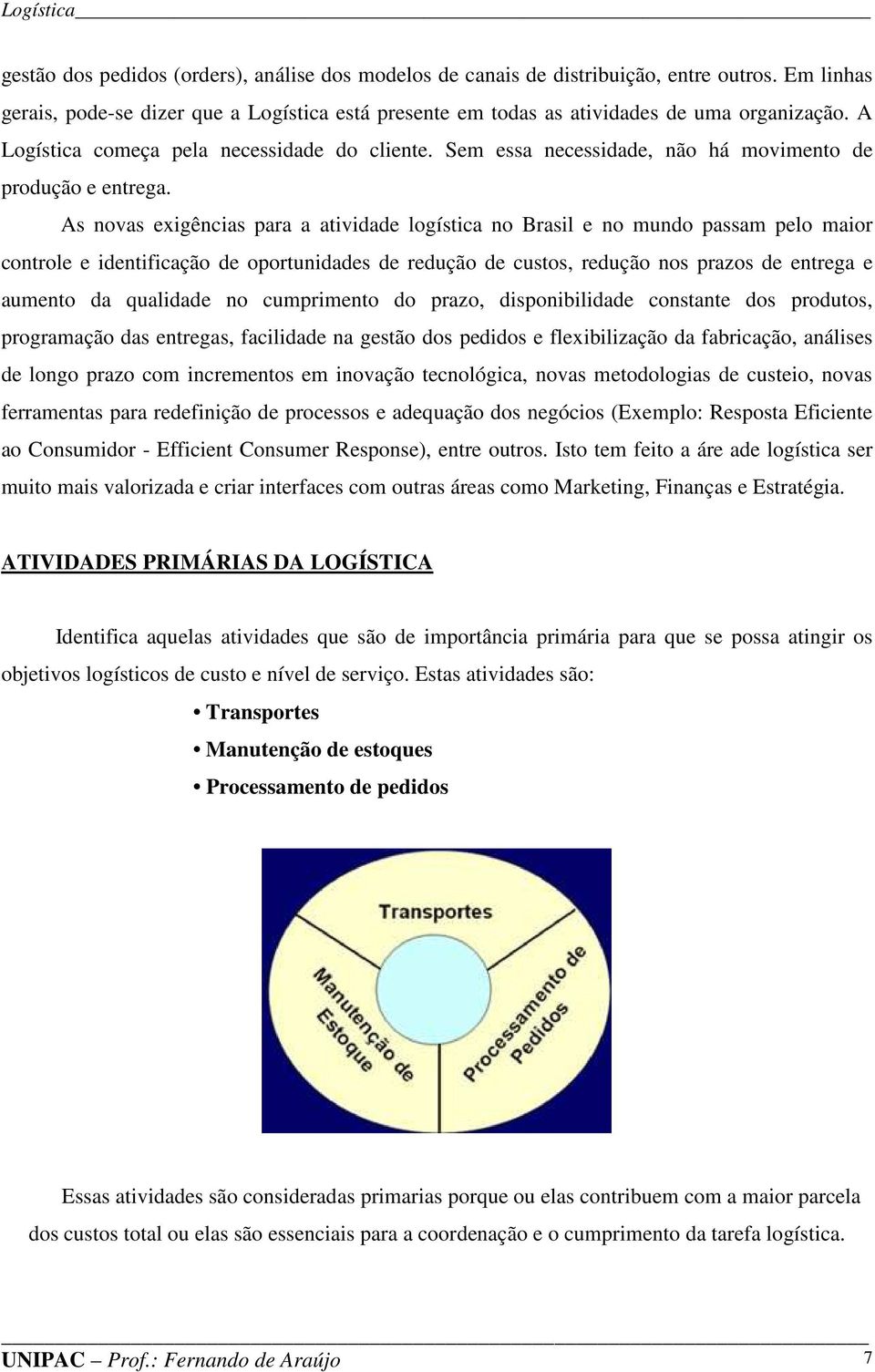 Sem essa necessidade, não há movimento de produção e entrega.