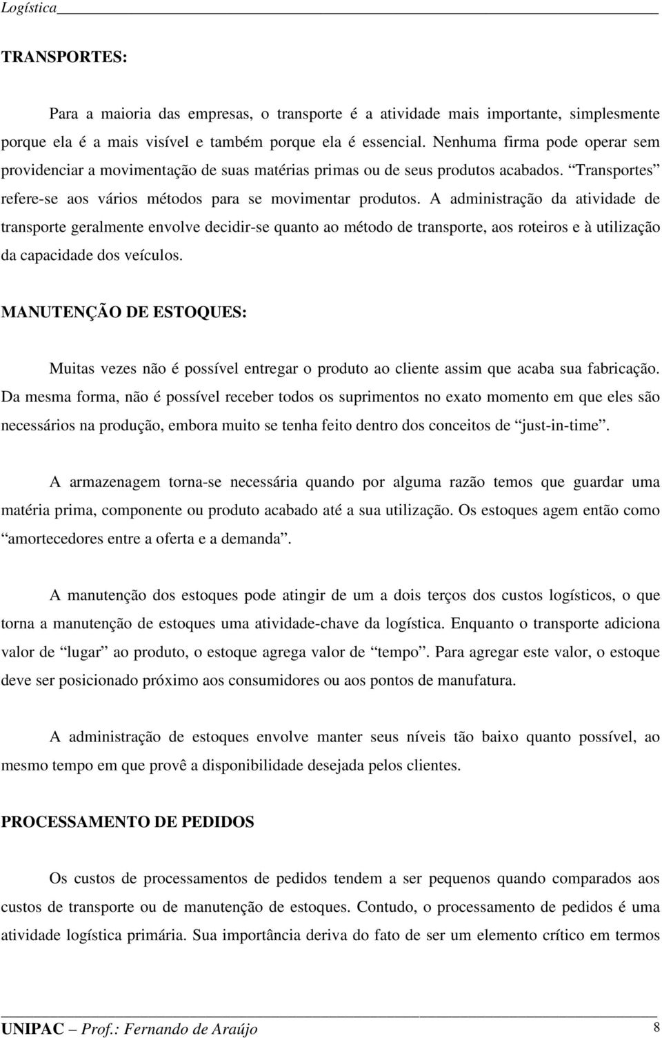 A administração da atividade de transporte geralmente envolve decidir-se quanto ao método de transporte, aos roteiros e à utilização da capacidade dos veículos.