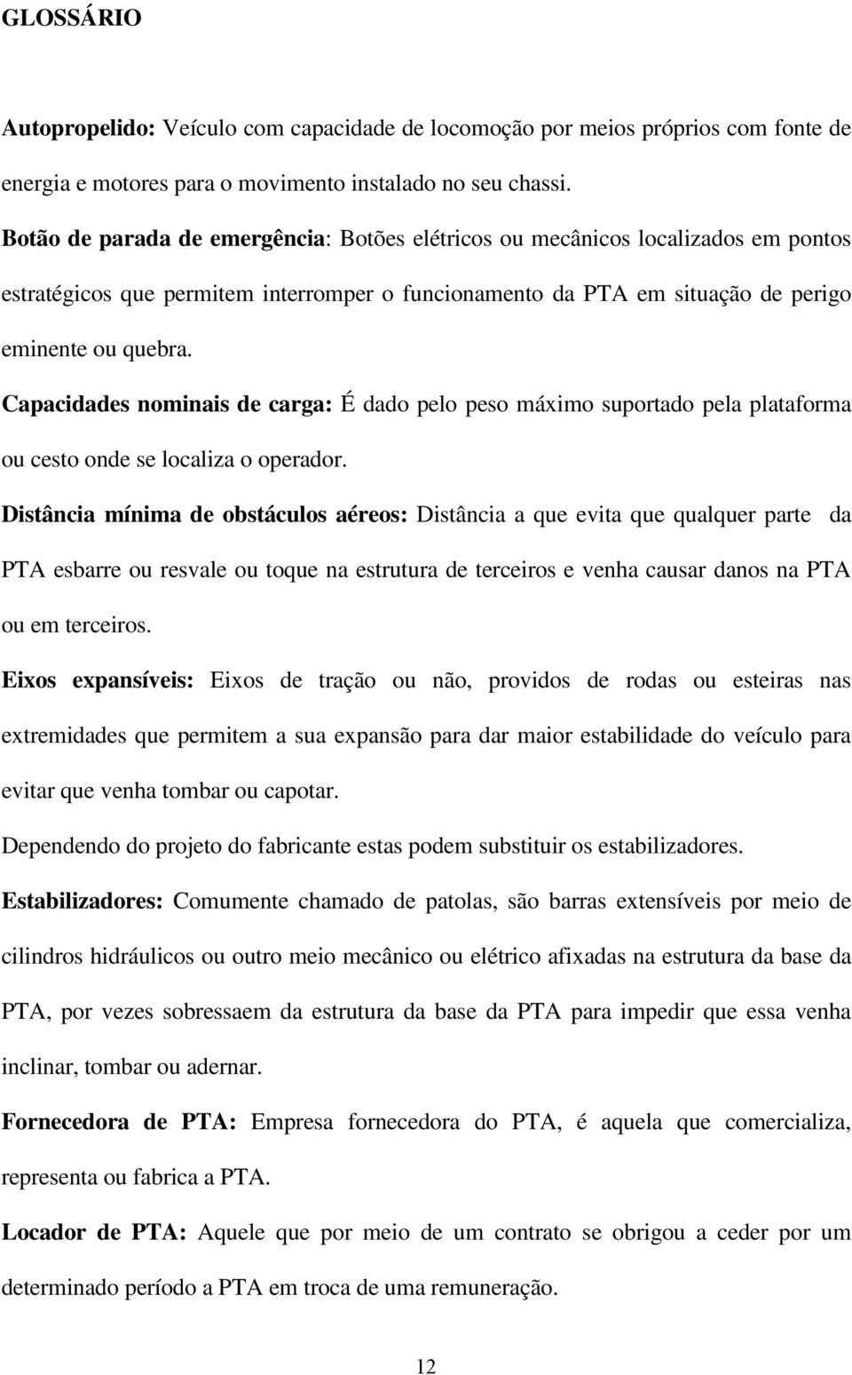 Capacidades nominais de carga: É dado pelo peso máximo suportado pela plataforma ou cesto onde se localiza o operador.