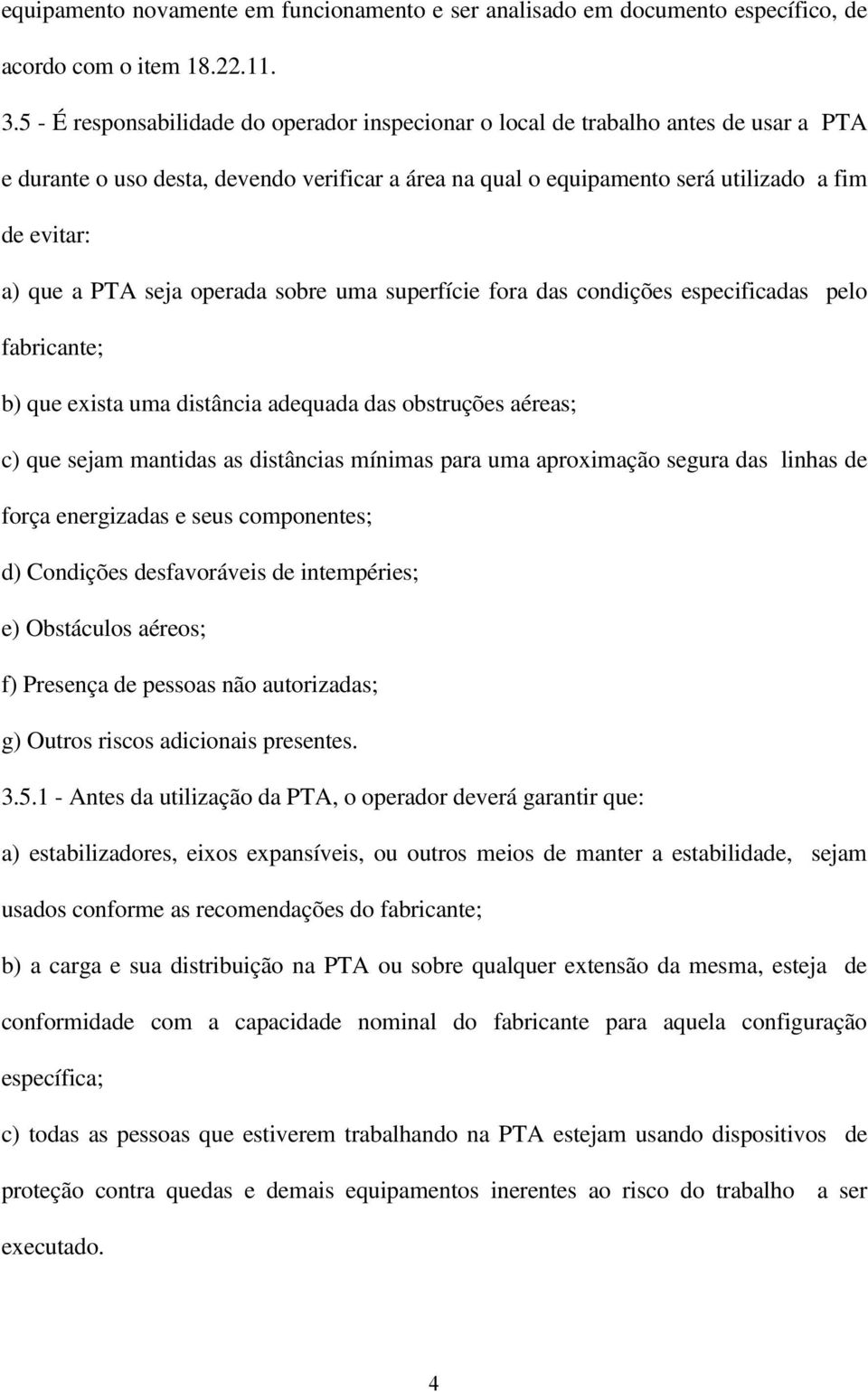 PTA seja operada sobre uma superfície fora das condições especificadas pelo fabricante; b) que exista uma distância adequada das obstruções aéreas; c) que sejam mantidas as distâncias mínimas para