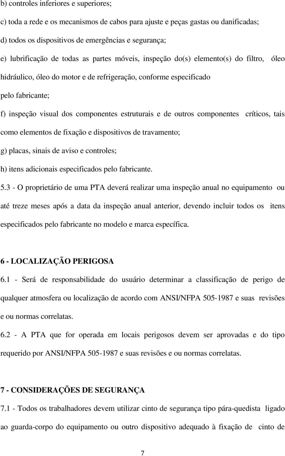 outros componentes críticos, tais como elementos de fixação e dispositivos de travamento; g) placas, sinais de aviso e controles; h) itens adicionais especificados pelo fabricante. 5.